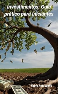 Livro INVESTIMENTOS: GUIA PRÁTICO PARA INICIANTES: Investimentos para Iniciantes