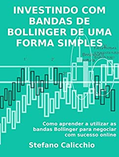 Livro INVESTINDO COM BANDAS DE BOLLINGER DE UMA FORMA SIMPLES. Como aprender a utilizar as bandas Bollinger para negociar com sucesso online.
