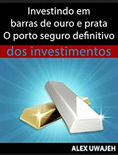 Investindo Em Barras De Ouro E Prata - O Porto Seguro Definitivo Dos Investimentos