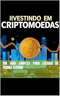 Investindo em Criptomoedas: Um Guia Simples para Lucrar de Forma Segura