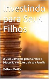 Livro Investindo para Seus Filhos: O Guia Completo para Garantir a Educação e o Futuro da sua Família