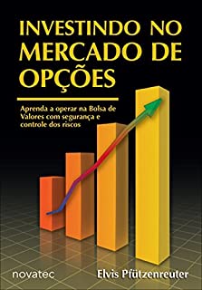 Investindo no Mercado de Opções: Aprenda a operar opções na Bolsa de Valores com segurança e controle dos riscos