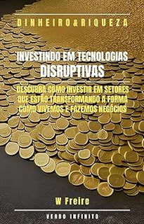 Livro Investindo em Tecnologias Disruptivas - Descubra como investir em setores que estão transformando a forma como vivemos e fazemos negócios. (Dinheiro Livro 56)
