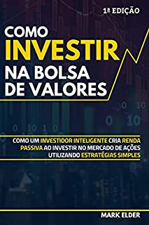 Como Investir na Bolsa de Valores: Como um investidor inteligente cria renda passiva ao investir no mercado de ações utilizando estratégias simples