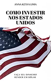 Livro Como Investir nos Estados Unidos: Faça seu dinheiro render em dólar