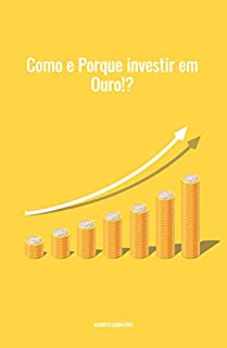 Livro Como e Por que investir em Ouro? : Melhor Investimento 2021 e para sempre.