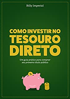 Livro Como Investir no Tesouro Direto: Um Guia Prático Para Comprar Seu Primeiro Título Público