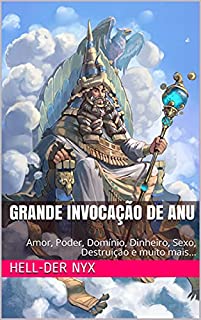 Livro Grande Invocação de Anu: Amor, Poder, Domínio, Dinheiro, Sexo, Destruição e muito mais…
