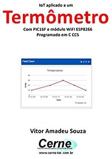 Livro IoT aplicado a um Termômetro Com PIC16F e módulo WiFI ESP8266 programado em C CCS