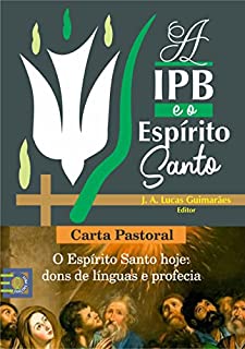 Livro A IPB E O ESPÍRITO SANTO: CARTA PASTORAL - O ESPÍRITO SANTO HOJE: DONS DE LINGUAS E PROFECIA
