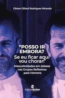 “Posso ir embora? Se eu ficar aqui vou chorar!”: Masculinidades em debate nos Grupos Reflexivos para Homens