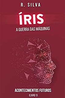 Livro Íris A Guerra das Máquinas (Acontecimentos Futuros Livro 1)