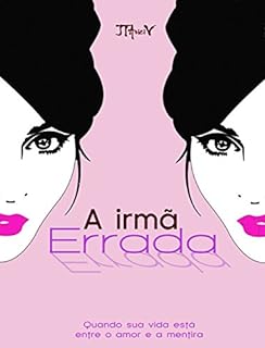 A Irmã Errada: Quando sua vida está entre o amor e a mentira