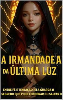 Livro A Irmandade da Última Luz: Entre fé e tentação, ela guarda o segredo que pode condenar ou salvar o mundo.