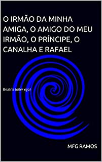 O Irmão da Minha Amiga, O Amigo do Meu Irmão, O Príncipe, O Canalha e Rafael: Beatriz (alter ego)