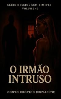 Livro O Irmão Intruso: Conto Erótico (Explícito) (Série: Desejos Sem Limites)