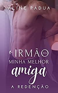 Livro O irmão da minha melhor amiga - A REDENÇÃO (Livro Único)