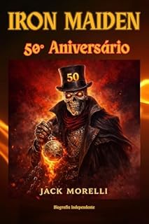 Iron Maiden - 50° Aniversário: Biografia Independente