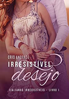 Irresistível Desejo (Série Italianos Irresistíveis Livro 1)
