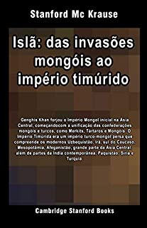 Islã: das invasões mongóis ao império timúrido (Islã: Das invasões mongóis às conquistas muçulmanas na Índia Livro 1)