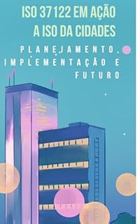 Livro ISO 37122 em Ação : Planejamento, Implementação e Futuro da ISO 37122 das Cidades