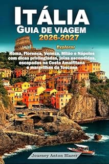 Livro ITÁLIA GUIA DE VIAGEM 2026-2027: Explorar Roma, Florença, Veneza, Milão e Nápoles com dicas privilegiadas, joias escondidas, escapadas na Costa Amalfitana e maravilhas da Toscana