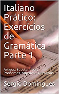 Livro Italiano Prático: Exercícios de Gramática - Parte 1: Artigos, Substantivos, Pronomes, Adjetivos, Numerais