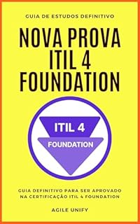Livro ITIL 4: Nova Prova ITIL 4 Foundation com Guia de Estudos Definitivo para Ser Aprovado na Certificação ITIL 4 Foundation (Certificações de TI)