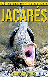 Livro Jacarés: Fotos Incríveis e Factos Divertidos sobre Jacarés para Crianças (Série Lembra-Te De Mim)