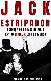 Jack, o Estripador: Conheça os crimes do mais antigo Serial Killer do mundo (Mentes Perigosas-Volume 3)