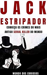 Livro Jack, o Estripador: Conheça os crimes do mais antigo Serial Killer do mundo (Mentes Perigosas-Volume 3)