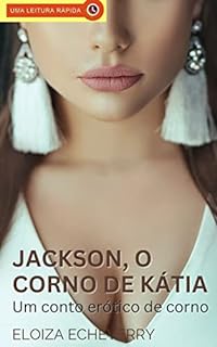 Livro Jackson, o Corno de Kátia: Um Conto Erótico Hot (Contos eróticos de corno da autora Eloiza Echeverry Livro 13)