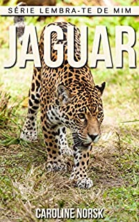 Livro Jaguar: Fotos Incríveis e Factos Divertidos sobre Jaguar para Crianças (Série Lembra-Te De Mim)
