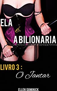 Livro O Jantar (Ela É A Bilionária: Uma História Erótica Bdsm De Dominação Feminina)