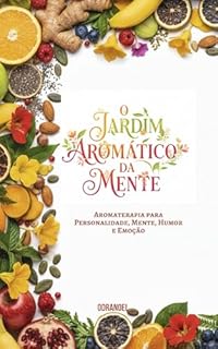 Livro O JARDIM AROMÁTICO DA MENTE: Aromaterapia para Personalidade, Mente, Humor e Emoção