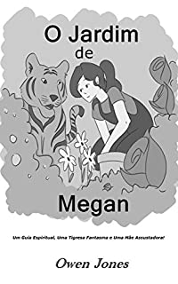 O Jardim de Megan: Um Guia Espiritual, Uma Tigresa Fantasma e Uma Mãe Assustadora! (A Série Megan Livro 15)