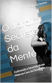 Livro O Jardim Secreto da Mente: Cultivando a Serenidade em Meio ao Caos da Depressão