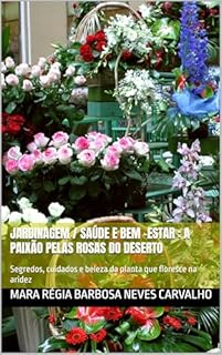 Livro Jardinagem / Saúde e Bem -Estar : A Paixão pelas Rosas do Deserto : Segredos, cuidados e beleza da planta que floresce na aridez (Jardinagem / Horticultura /Saúde / Bem Estar)