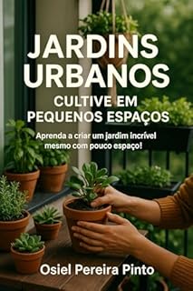 Livro Jardins Urbanos Cultive em Pequenos Espaços: Transforme sua casa em um refúgio verde com ideias práticas, sustentáveis e criativas