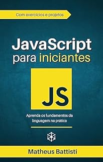 Livro JavaScript para Iniciantes - Aprenda a Programar JS de Forma Simples: Um Guia Prático para Dominar os Fundamentos do JavaScript