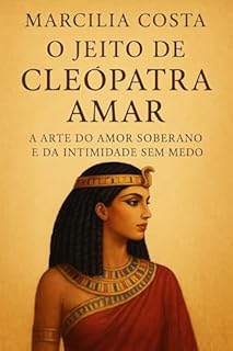Livro O jeito de Cleópatra amar: A arte do amor soberano e da intimidade sem medo (Deusas)