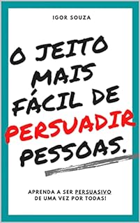Livro O jeito mais fácil de Persuadir Pessoas: Aprenda a ser persuasivo de uma vez por todas!