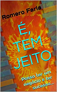 É, TEM JEITO: Posso ter um negócio e ter sucesso...