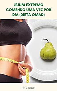 Livro Jejum Extremo Comendo Uma Vez Por Dia (Dieta OMAD) : Por Que Comer Apenas Uma Vez Por Dia (Dieta OMAD) ? - Benefícios E Riscos Da Dieta OMAD?