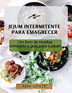 Livro Jejum intermitente para emagrecer: Um livro de receitas completo e guia para o jejum