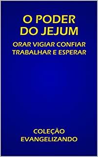 Livro O PODER DO JEJUM: ORAR VIGIAR CONFIAR TRABALHAR ESPERAR VOLUME I (COLEÇÃO EVANGELIZANDO Livro 1)
