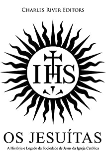 Os Jesuítas: A História e Legado da Sociedade de Jesus da Igreja Católica