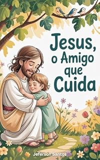 Livro Jesus, o Amigo que Cuida: Amor, proteção e cuidado de Jesus pelas crianças (Meu Amigo Jesus Livro 4)