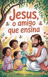 Livro Jesus, o Amigo que Ensina: Histórias e ensinamentos de Jesus para crianças com amor e sabedoria (Meu Amigo Jesus Livro 3)