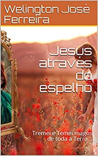 Livro Jesus através do espelho: Tremei e Temei magos de toda a Terra...